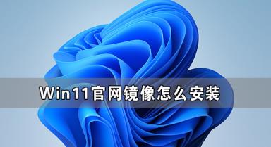 Win11官网镜像怎么安装 Win11官方ISO镜像安装方法 Win11官网镜像怎么安装 Win11官方ISO镜像安装方法