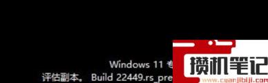 Win11更新22449.1000怎么会出现评估副本