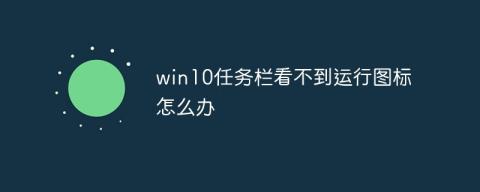 Win10任务栏看不到正在运行的图标但能点到是怎么回事