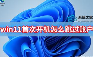 win11首次开机怎么跳过账户win11首次开机跳过账户操作步骤