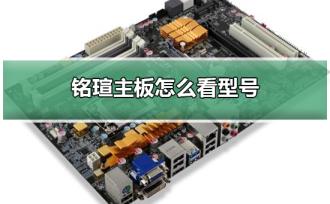 铭瑄主板怎么看型号 铭瑄主板怎么看型号