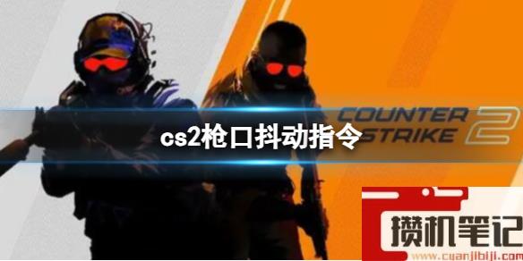 《CS2》枪口抖动指令介绍