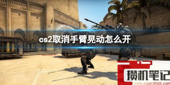 《cs2》取消手臂晃动方法