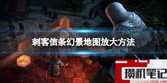 《刺客信条幻景》怎么放大地图？ 地图放大方法