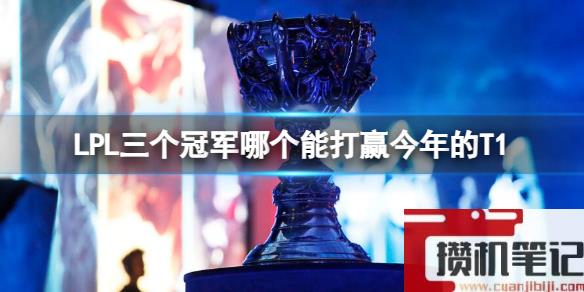 《英雄联盟》LPL三个冠军与今年的T1实力分析